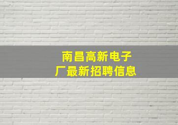 南昌高新电子厂最新招聘信息