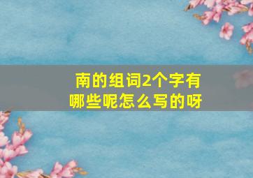 南的组词2个字有哪些呢怎么写的呀