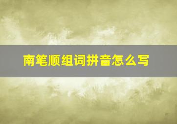 南笔顺组词拼音怎么写