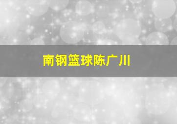 南钢篮球陈广川