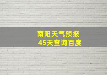 南阳天气预报45天查询百度