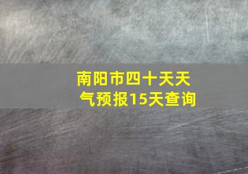 南阳市四十天天气预报15天查询