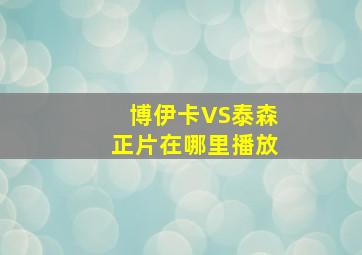 博伊卡VS泰森正片在哪里播放