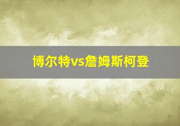 博尔特vs詹姆斯柯登