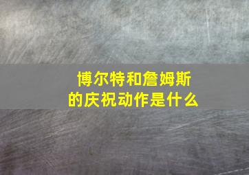 博尔特和詹姆斯的庆祝动作是什么