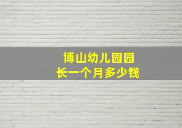 博山幼儿园园长一个月多少钱