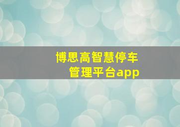 博思高智慧停车管理平台app