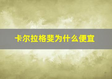 卡尔拉格斐为什么便宜