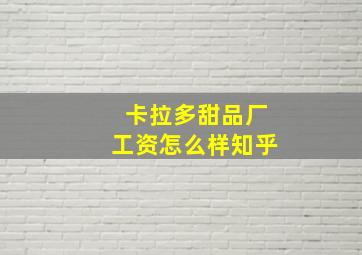 卡拉多甜品厂工资怎么样知乎