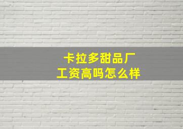 卡拉多甜品厂工资高吗怎么样