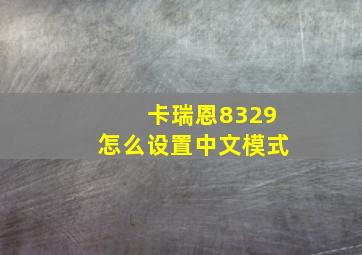 卡瑞恩8329怎么设置中文模式