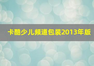 卡酷少儿频道包装2013年版