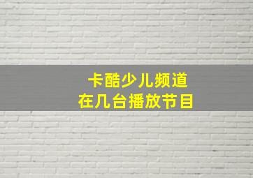 卡酷少儿频道在几台播放节目