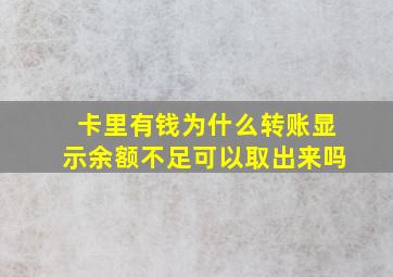 卡里有钱为什么转账显示余额不足可以取出来吗