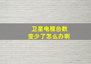 卫星电视台数变少了怎么办啊