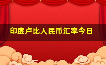 印度卢比人民币汇率今日