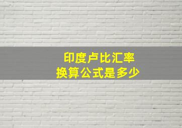 印度卢比汇率换算公式是多少