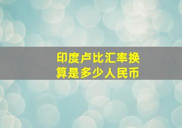 印度卢比汇率换算是多少人民币