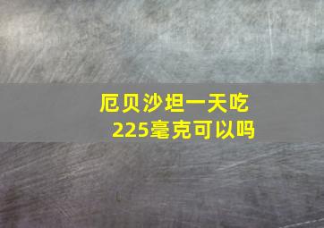 厄贝沙坦一天吃225毫克可以吗