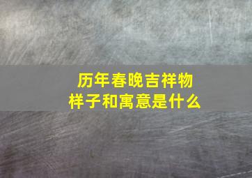 历年春晚吉祥物样子和寓意是什么