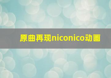 原曲再现niconico动画