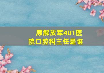 原解放军401医院口腔科主任是谁