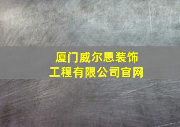 厦门威尔思装饰工程有限公司官网