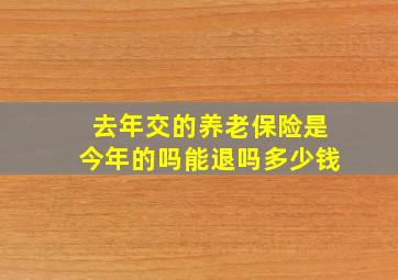 去年交的养老保险是今年的吗能退吗多少钱