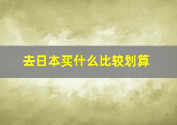 去日本买什么比较划算