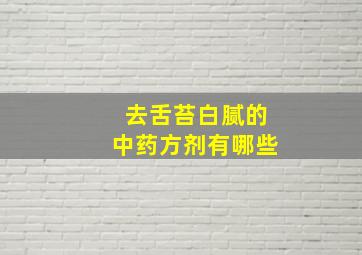 去舌苔白腻的中药方剂有哪些