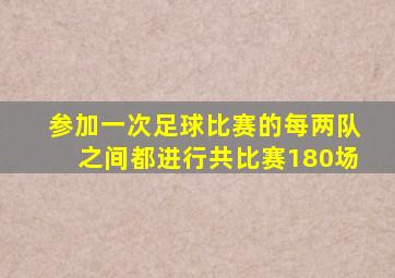 参加一次足球比赛的每两队之间都进行共比赛180场