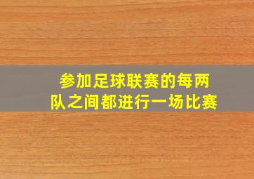 参加足球联赛的每两队之间都进行一场比赛