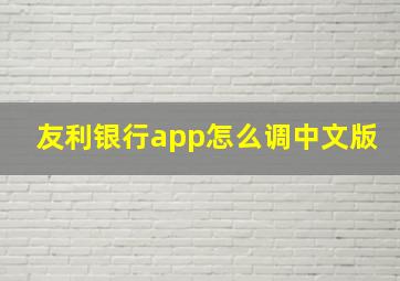 友利银行app怎么调中文版