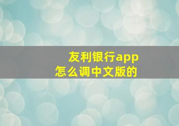 友利银行app怎么调中文版的