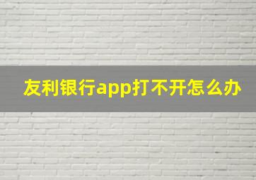 友利银行app打不开怎么办