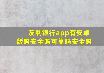 友利银行app有安卓版吗安全吗可靠吗安全吗