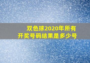 双色球2020年所有开奖号码结果是多少号