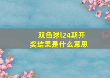 双色球l24期开奖结果是什么意思