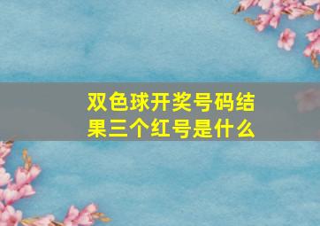 双色球开奖号码结果三个红号是什么