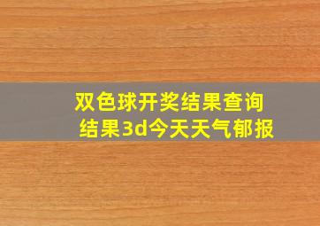 双色球开奖结果查询结果3d今天天气郁报