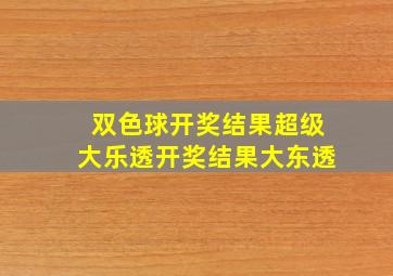 双色球开奖结果超级大乐透开奖结果大东透