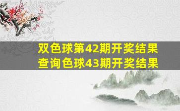 双色球第42期开奖结果查询色球43期开奖结果