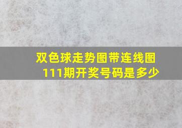 双色球走势图带连线图111期开奖号码是多少