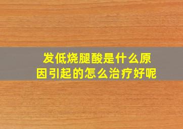 发低烧腿酸是什么原因引起的怎么治疗好呢