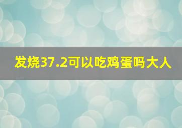 发烧37.2可以吃鸡蛋吗大人