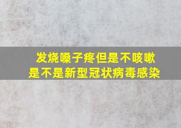 发烧嗓子疼但是不咳嗽是不是新型冠状病毒感染