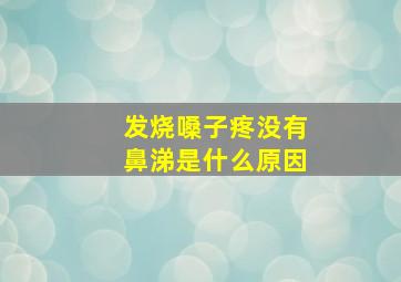 发烧嗓子疼没有鼻涕是什么原因