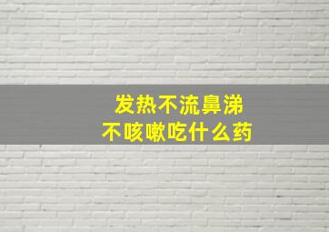 发热不流鼻涕不咳嗽吃什么药