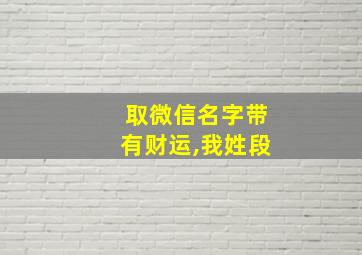 取微信名字带有财运,我姓段