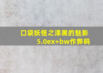 口袋妖怪之漆黑的魅影5.0ex+bw作弊码